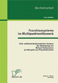 Franchisesysteme im Multipunktwettbewerb: Eine wettbewerbsdynamische Analyse der Bedeutung von Mutual Forbearance am Beispiel von Pizzalieferanten