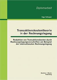 Transaktionskostentheorie in der Rechnungslegung: Reduktion von Transaktionskosten durch Rechnungslegungsvorschriften am Beispiel der internationalen Rechnungslegung