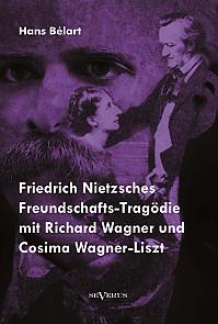 Friedrich Nietzsches Freundschafts-Tragödie mit Richard Wagner und Cosima Wagner-Liszt