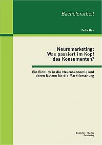 Neuromarketing: Was passiert im Kopf des Konsumenten? Ein Einblick in die Neuroökonomie und deren Nutzen für die Marktforschung