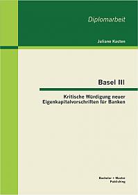 Basel III: Kritische Würdigung neuer Eigenkapitalvorschriften für Banken