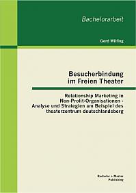 Besucherbindung im Freien Theater: Relationship Marketing in Non-Profit-Organisationen - Analyse und Strategien am Beispiel des theaterzentrum deutschlandsberg