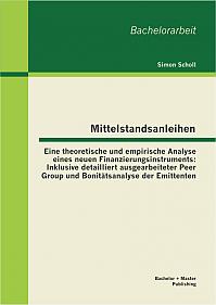 Mittelstandsanleihen - Eine theoretische und empirische Analyse eines neuen Finanzierungsinstruments: Inklusive detailliert ausgearbeiteter Peer Group und Bonitätsanalyse der Emittenten