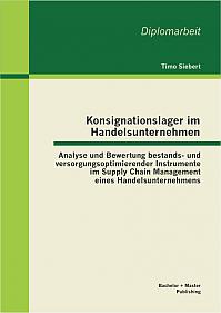 Konsignationslager im Handelsunternehmen: Analyse und Bewertung bestands- und versorgungsoptimierender Instrumente im Supply Chain Management eines Handelsunternehmens