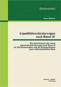 Liquiditätsanforderungen nach Basel III: Die Auswirkungen der neuen Liquiditätsanforderungen nach Basel III auf die Bilanzstruktur und die Ertragssituation einer mittelständischen Bank