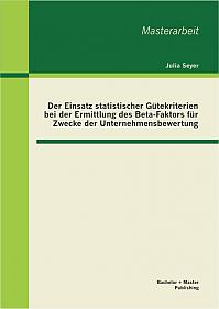 Der Einsatz statistischer Gütekriterien bei der Ermittlung des Beta-Faktors für Zwecke der Unternehmensbewertung