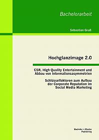 Hochglanzimage 2.0 -CSR, High Quality Entertainment und Abbau von Informationsasymmetrien: Schlüsselfaktoren zum Aufbau der Corporate Reputation im Social Media Marketing