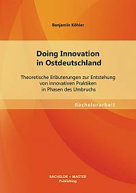 Doing Innovation in Ostdeutschland: Theoretische Erläuterungen zur Entstehung von innovativen Praktiken in Phasen des Umbruchs