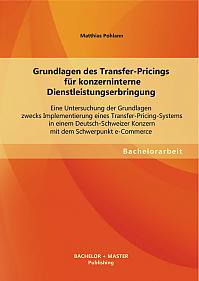 Grundlagen des Transfer-Pricings für konzerninterne Dienstleistungserbringung: Eine Untersuchung der Grundlagen zwecks Implementierung eines Transfer-Pricing-Systems in einem Deutsch-Schweizer Konzern mit dem Schwerpunkt e-Commerce