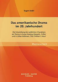 Das amerikanische Drama im 20. Jahrhundert: Die Entwicklung der weiblichen Charaktere als Thema in Susan Keating Glaspells 'Trifles' und in Lillian Hellmans 'The Children´s Hour'