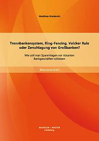 Trennbankensystem, Ring-Fencing, Volcker Rule oder Zerschlagung von Großbanken: Wie soll man Spareinlagen vor riskanten Bankgeschäften schützen?