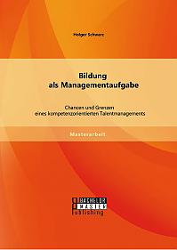 Bildung als Managementaufgabe: Chancen und Grenzen eines kompetenzorientierten Talentmanagements