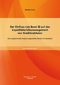 Der Einfluss von Basel III auf das Liquiditätsrisikomanagement von Kreditinstituten: Eine vergleichende Analyse ausgewählter Banken im Zeitablauf