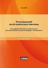 Personalauswahl durch strukturierte Interviews: Eine geeignete Methode zur Aufdeckung von Informationsdefiziten zwischen Arbeitgebern und Bewerbern?