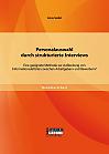 Personalauswahl durch strukturierte Interviews: Eine geeignete Methode zur Aufdeckung von Informationsdefiziten zwischen Arbeitgebern und Bewerbern?