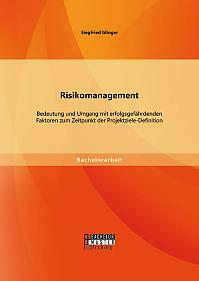 Risikomanagement: Bedeutung und Umgang mit erfolgsgefährdenden Faktoren zum Zeitpunkt der Projektziele-Definition