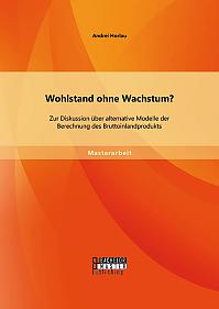 Wohlstand ohne Wachstum? Zur Diskussion über alternative Modelle der Berechnung des Bruttoinlandprodukts