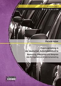 Eventmarketing in der deutschen Automobilindustrie: Bedeutung, Integration und Beispiele des Erfolgsfaktors Erlebnismarketing