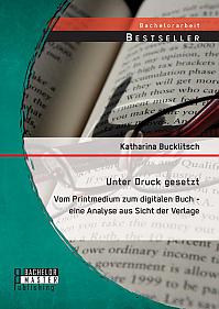 Unter Druck gesetzt: Vom Printmedium zum digitalen Buch - eine Analyse aus Sicht der Verlage