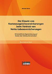 Der Einsatz von Kostenausgleichsvereinbarungen beim Vertrieb von Netto-Lebensversicherungen: Wirtschaftliche Eigensicherung auf Kosten des Verbraucherschutzes?