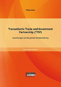 Transatlantic Trade and Investment Partnership (TTIP): Auswirkungen auf die globale Handelsordnung