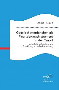 Gesellschafterdarlehen als Finanzierungsinstrument in der GmbH. Steuerliche Behandlung und Entwicklung in der Rechtsprechung