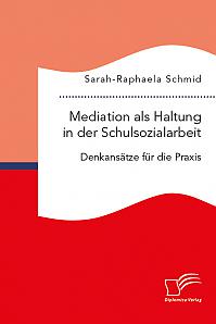 Mediation als Haltung in der Schulsozialarbeit. Denkansätze für die Praxis