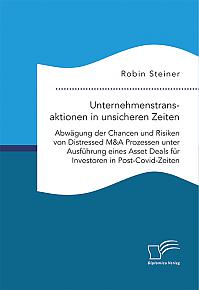 Unternehmenstransaktionen in unsicheren Zeiten. Abwägung der Chancen und Risiken von Distressed M&A Prozessen unter Ausführung eines Asset Deals für Investoren in Post-Covid-Zeiten